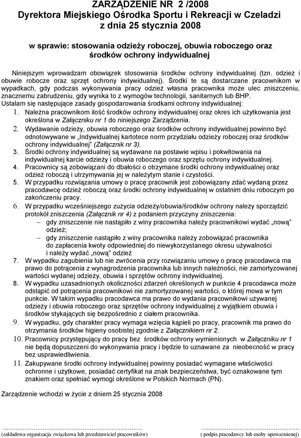 Środki te są dostarczane pracownikom w wypadkach, gdy podczas wykonywania pracy odzież własna pracownika może ulec zniszczeniu, znacznemu zabrudzeniu, gdy wynika to z wymogów technologii, sanitarnych