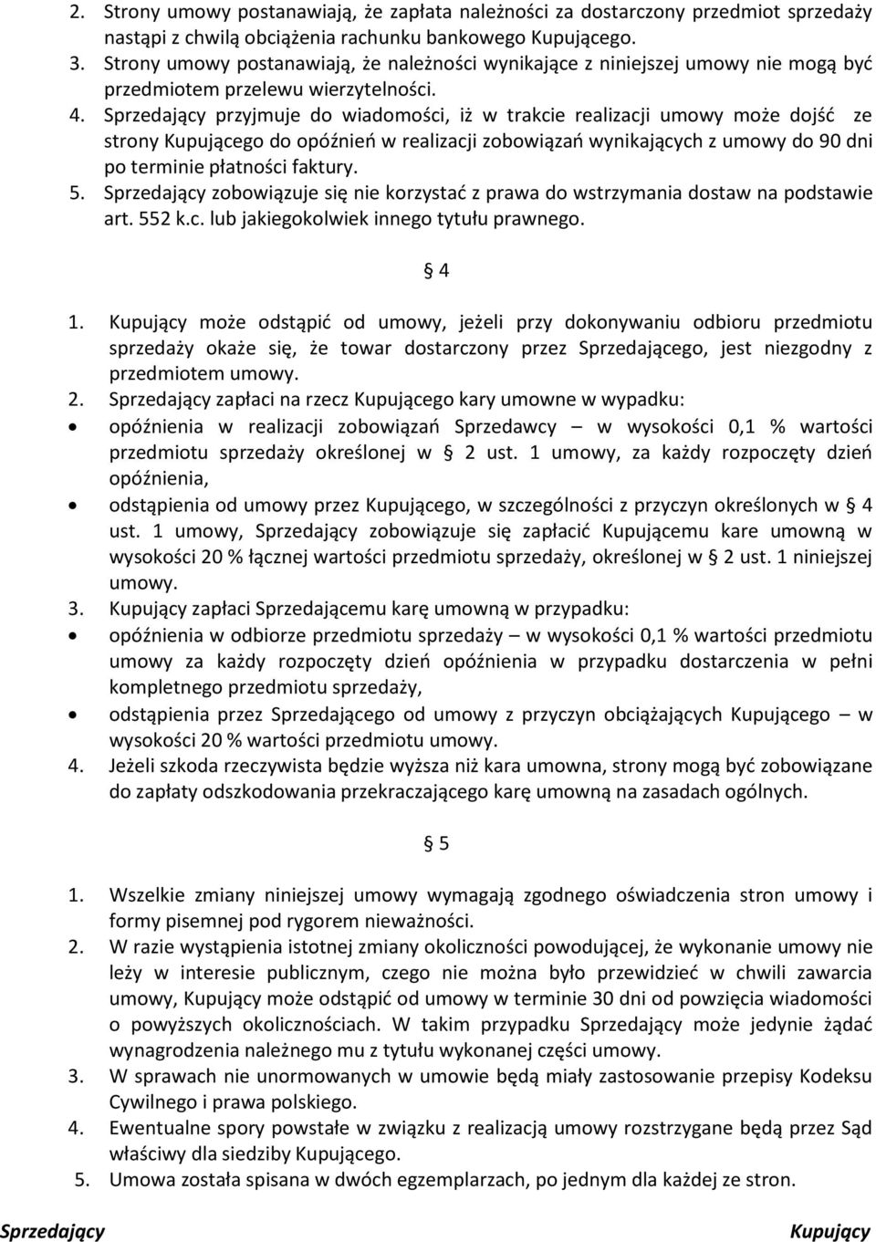 Sprzedający przyjmuje do wiadomości, iż w trakcie realizacji umowy może dojść ze strony Kupującego do opóźnień w realizacji zobowiązań wynikających z umowy do 90 dni po terminie płatności faktury. 5.