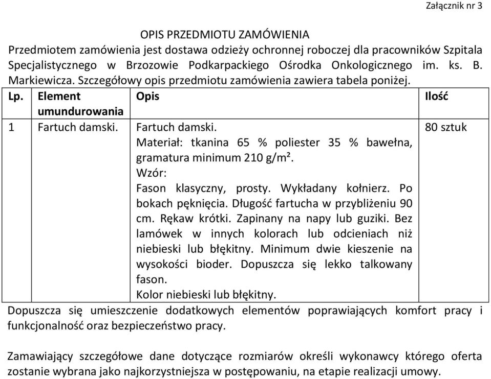 Fartuch damski. 80 sztuk Materiał: tkanina 65 % poliester 35 % bawełna, gramatura minimum 210 g/m². Wzór: Fason klasyczny, prosty. Wykładany kołnierz. Po bokach pęknięcia.