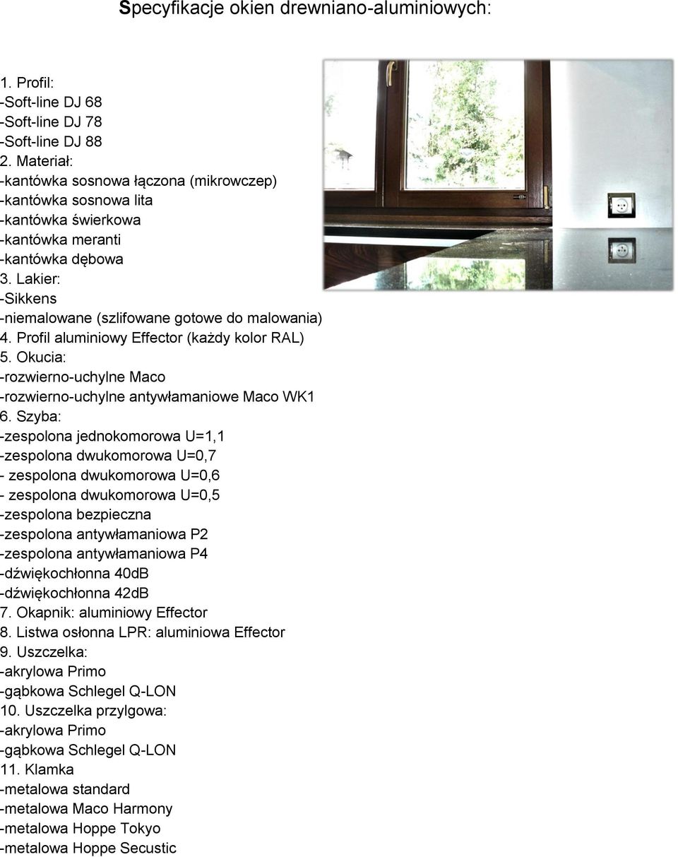 Profil aluminiowy Effector (każdy kolor RAL) 5. Okucia: -rozwierno-uchylne Maco -rozwierno-uchylne antywłamaniowe Maco WK1 6.