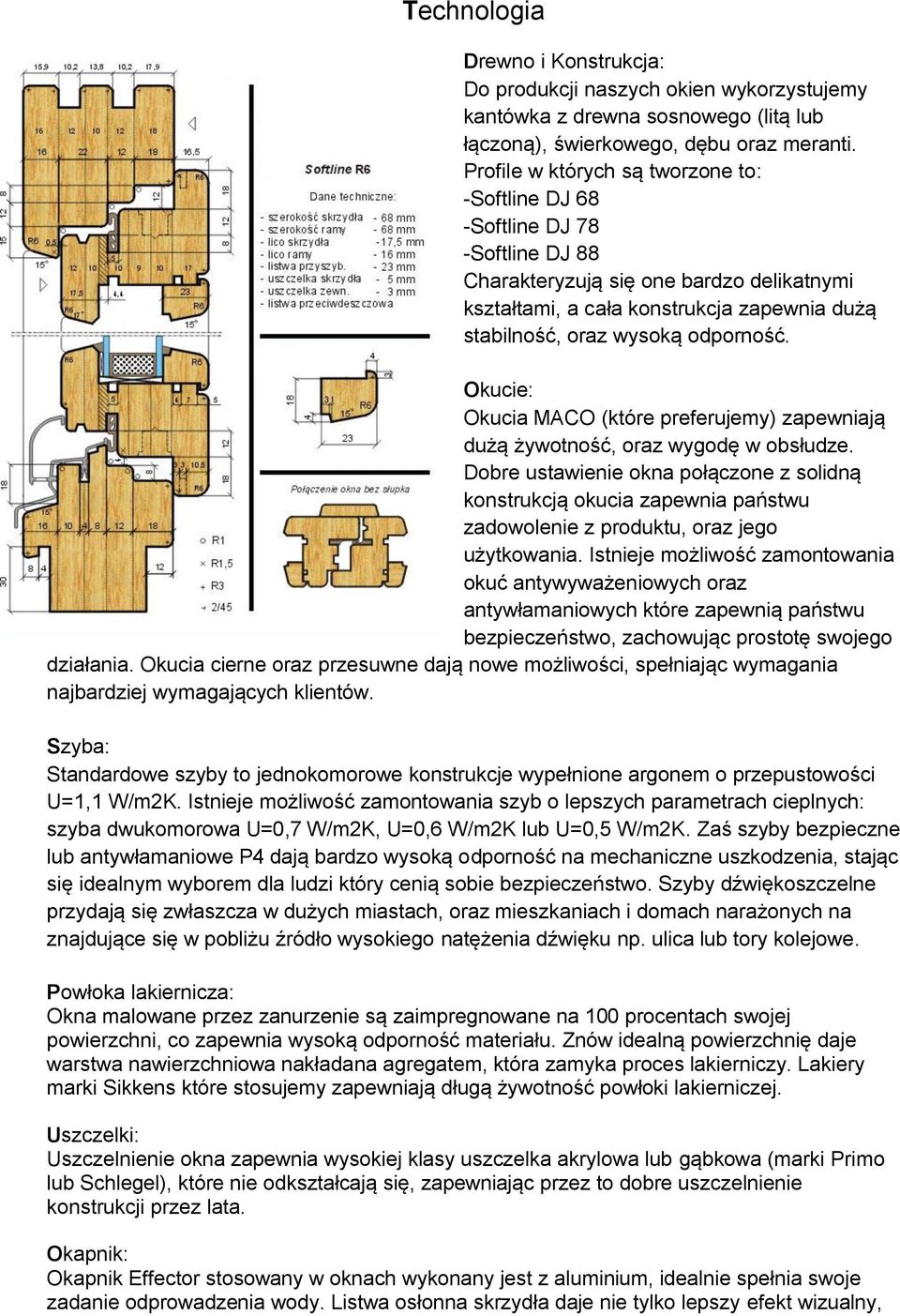 odporność. Okucie: Okucia MACO (które preferujemy) zapewniają dużą żywotność, oraz wygodę w obsłudze.