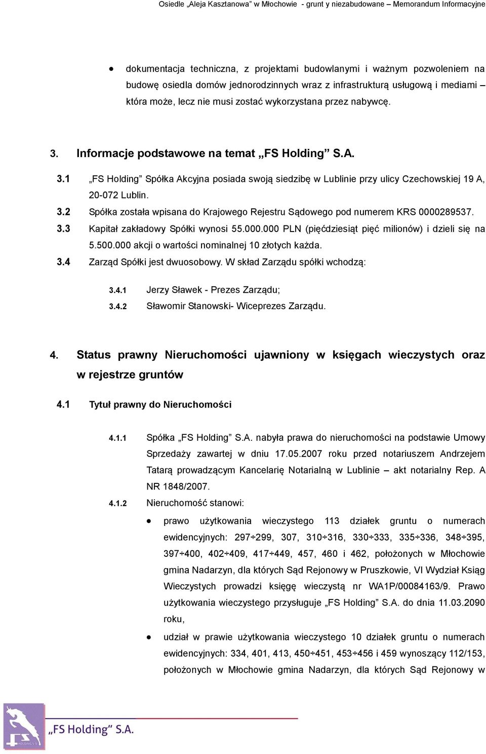 3.3 Kapitał zakładowy Spółki wynosi 55.000.000 PLN (pięćdziesiąt pięć milionów) i dzieli się na 5.500.000 akcji o wartości nominalnej 10 złotych każda. 3.4 Zarząd Spółki jest dwuosobowy.