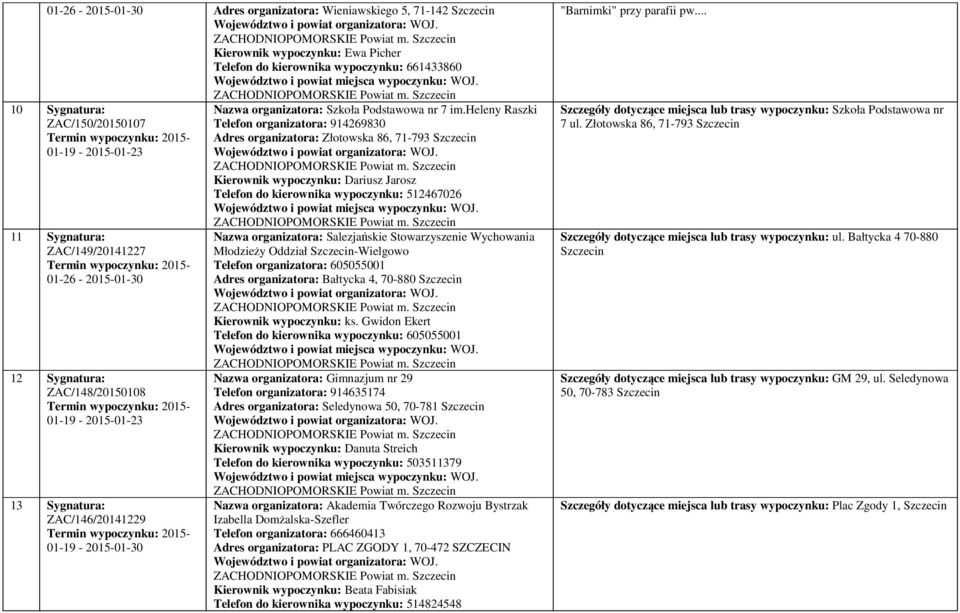 heleny Raszki Telefon organizatora: 914269830 Adres organizatora: Złotowska 86, 71-793 Szczecin Kierownik wypoczynku: Dariusz Jarosz Telefon do kierownika wypoczynku: 512467026 Nazwa organizatora: