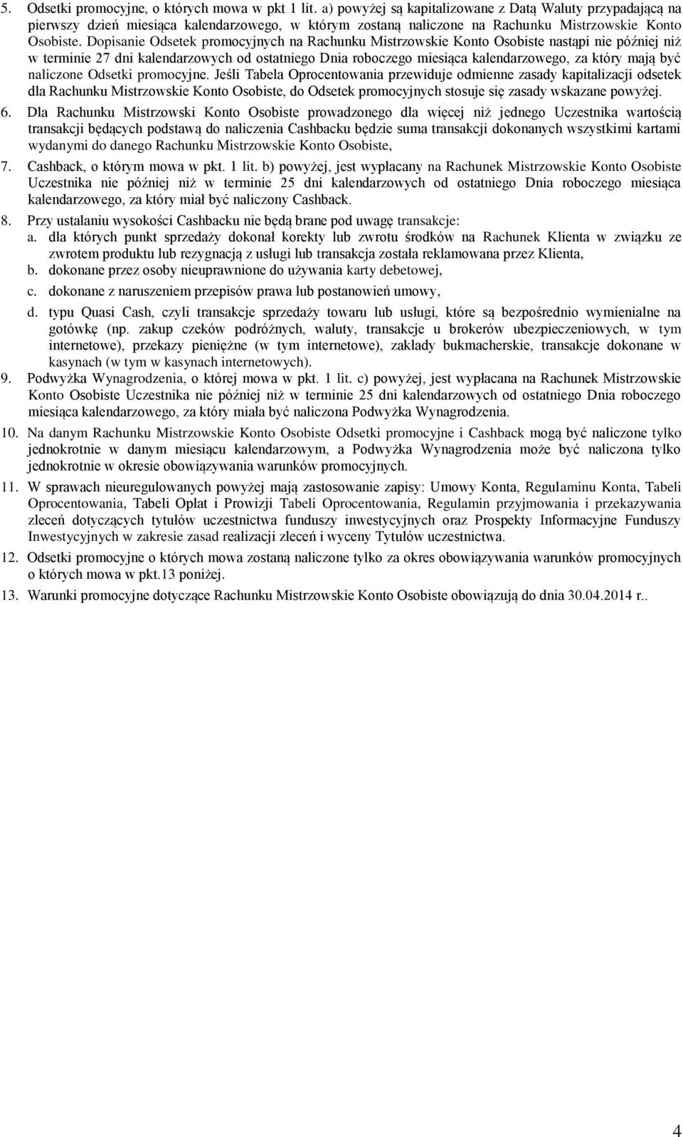 Dopisanie Odsetek promocyjnych na Rachunku Mistrzowskie Konto Osobiste nastąpi nie później niż w terminie 27 dni kalendarzowych od ostatniego Dnia roboczego miesiąca kalendarzowego, za który mają być