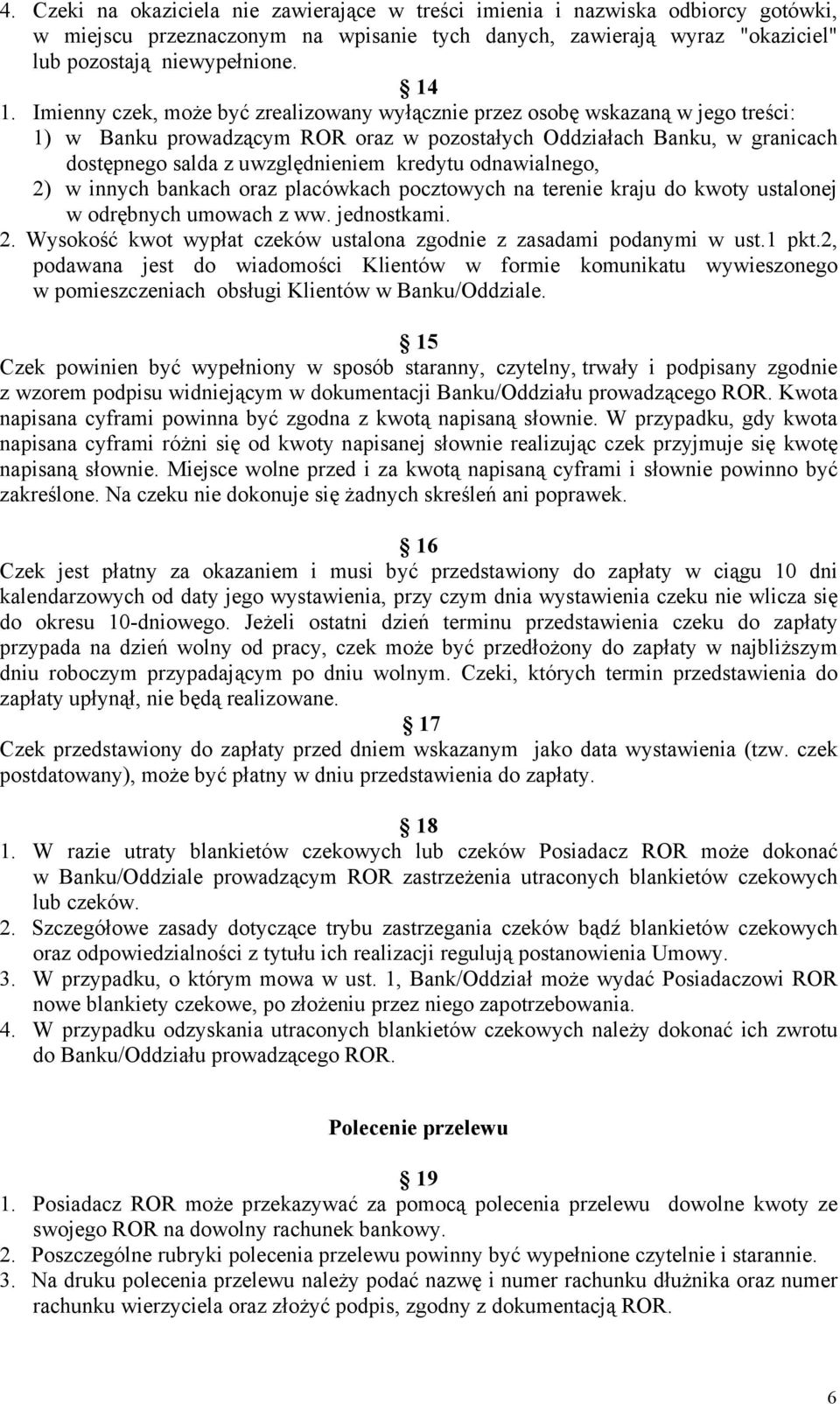 odnawialnego, 2) w innych bankach oraz placówkach pocztowych na terenie kraju do kwoty ustalonej w odrębnych umowach z ww. jednostkami. 2. Wysokość kwot wypłat czeków ustalona zgodnie z zasadami podanymi w ust.