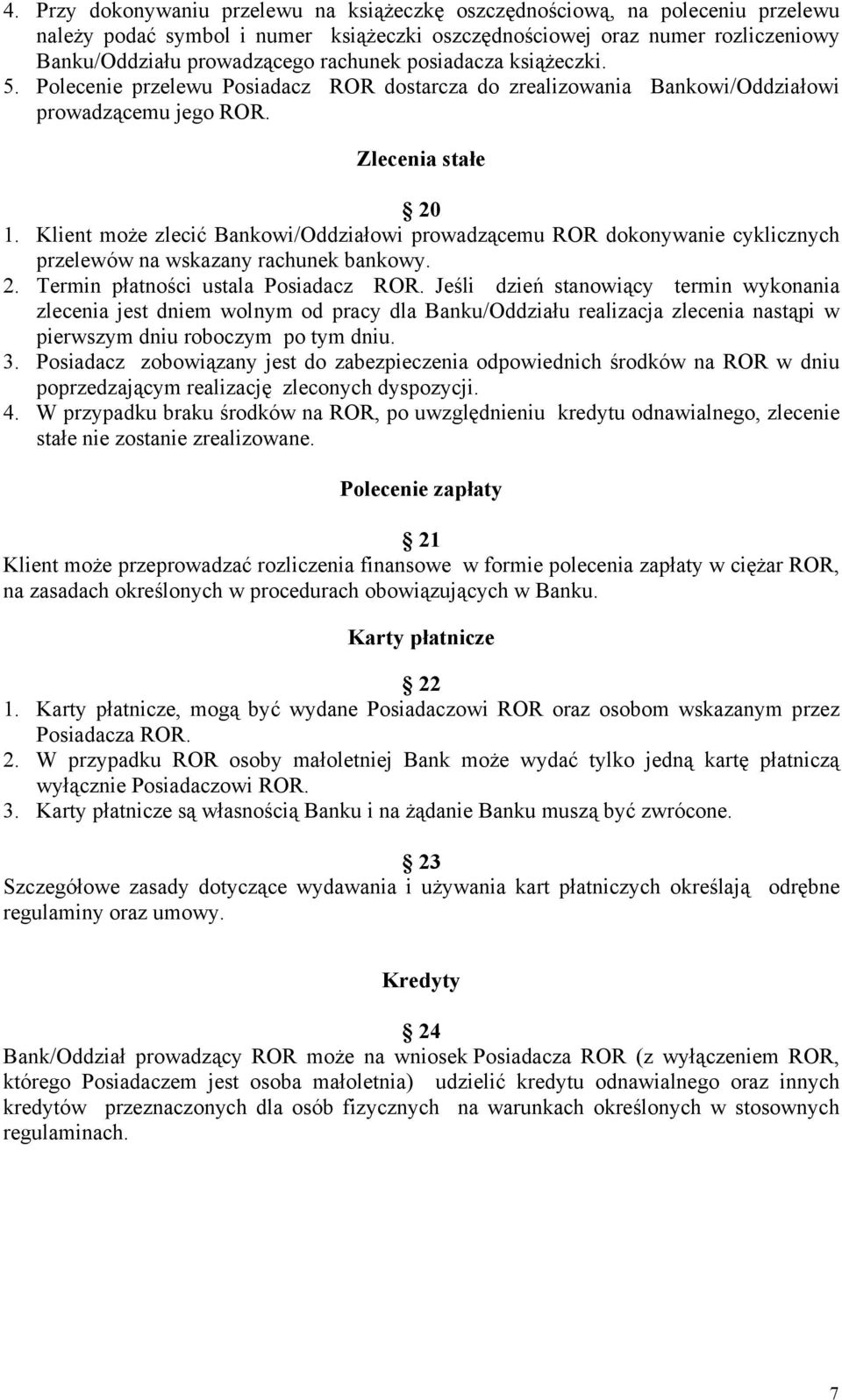 Klient może zlecić Bankowi/Oddziałowi prowadzącemu ROR dokonywanie cyklicznych przelewów na wskazany rachunek bankowy. 2. Termin płatności ustala Posiadacz ROR.