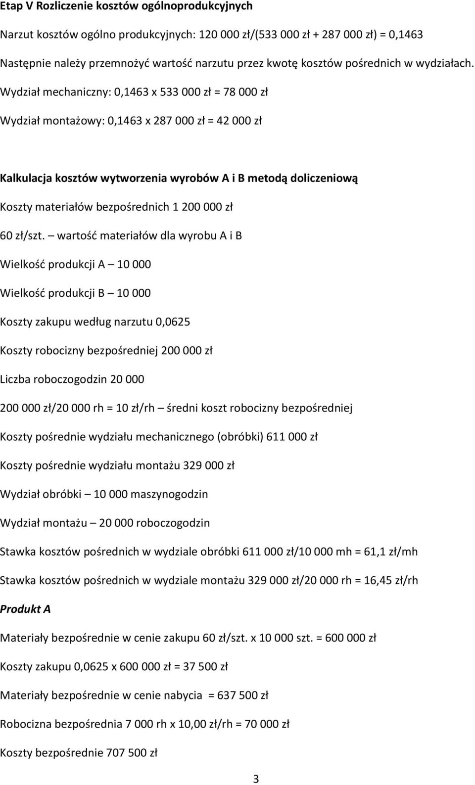 Wydział mechaniczny: 0,1463 x 533 000 zł = 78 000 zł Wydział montażowy: 0,1463 x 287 000 zł = 42 000 zł Kalkulacja kosztów wytworzenia wyrobów A i B metodą doliczeniową Koszty materiałów