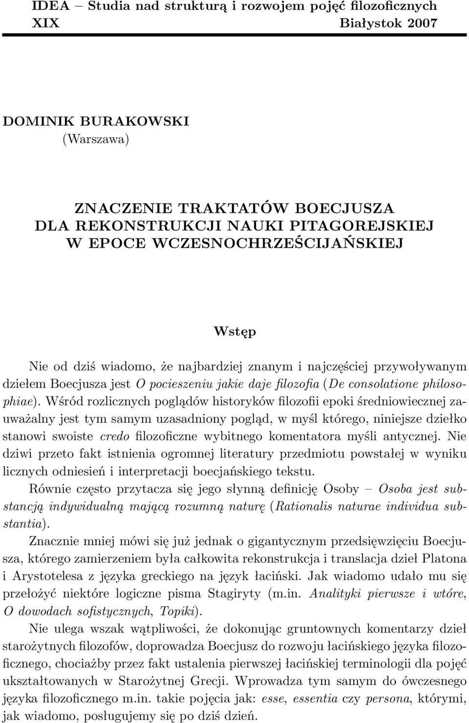 Wśród rozlicznych poglądów historyków filozofii epoki średniowiecznej zauważalny jest tym samym uzasadniony pogląd, w myśl którego, niniejsze dziełko stanowi swoiste credo filozoficzne wybitnego