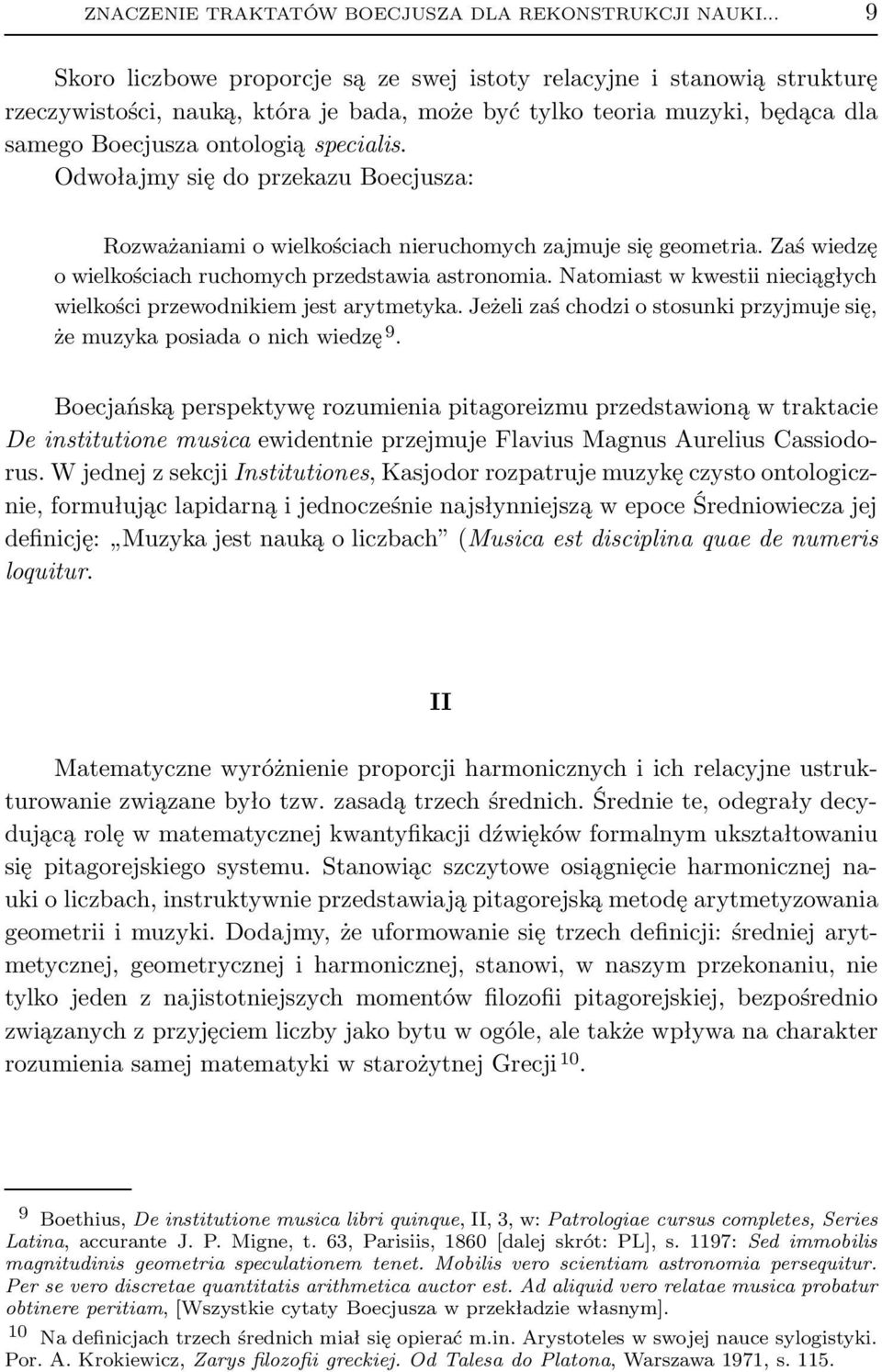 Odwołajmy się do przekazu Boecjusza: Rozważaniami o wielkościach nieruchomych zajmuje się geometria. Zaś wiedzę o wielkościach ruchomych przedstawia astronomia.