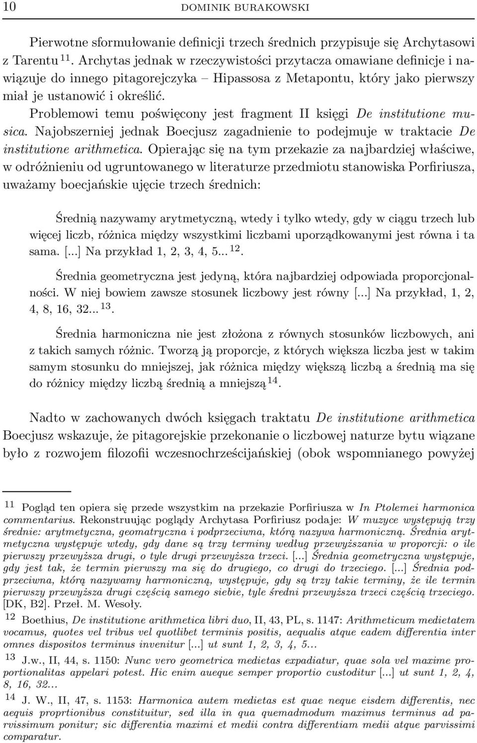 Problemowi temu poświęcony jest fragment II księgi De institutione musica. Najobszerniej jednak Boecjusz zagadnienie to podejmuje w traktacie De institutione arithmetica.