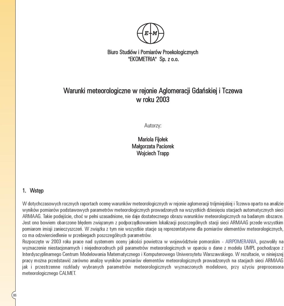 prowadzonych na wszystkich dziesięciu stacjach automatycznych sieci ARMAAG. Takie podejście, choć w pełni uzasadnione, nie daje dostatecznego obrazu warunków meteorologicznych na badanym obszarze.