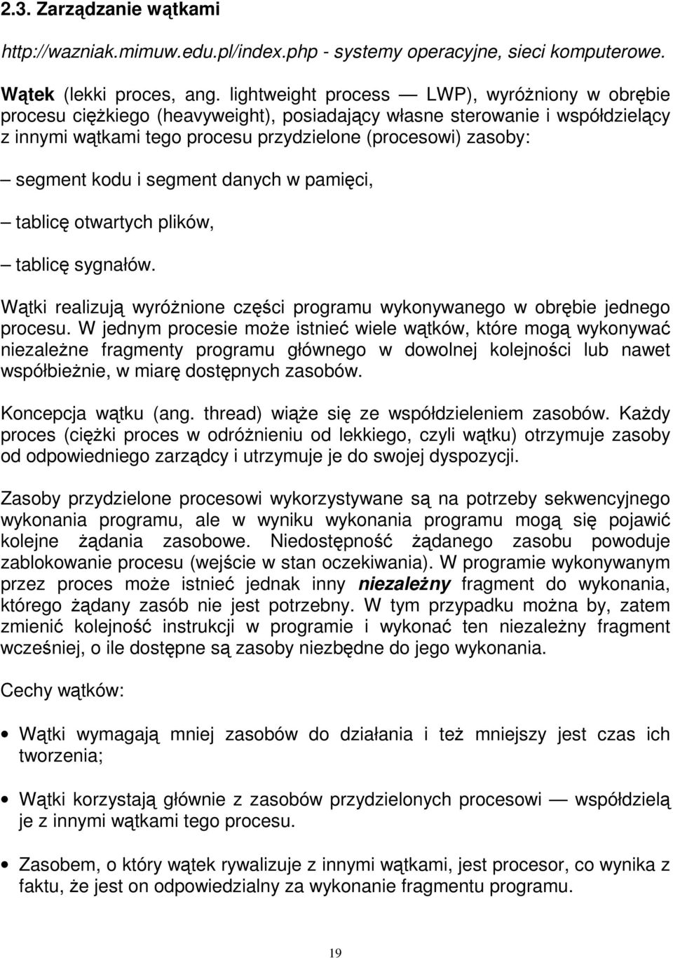 kodu i segment danych w pamięci, tablicę otwartych plików, tablicę sygnałów. Wątki realizują wyróżnione części programu wykonywanego w obrębie jednego procesu.