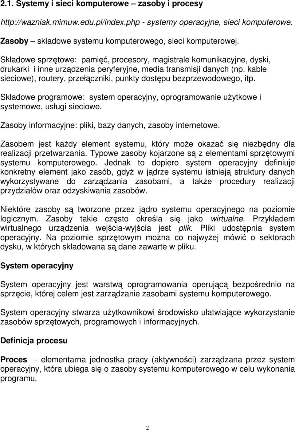 kable sieciowe), routery, przełączniki, punkty dostępu bezprzewodowego, itp. Składowe programowe: system operacyjny, oprogramowanie użytkowe i systemowe, usługi sieciowe.