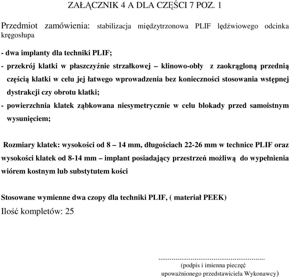 zaokrągloną przednią częścią klatki w celu jej łatwego wprowadzenia bez konieczności stosowania wstępnej dystrakcji czy obrotu klatki; - powierzchnia klatek ząbkowana