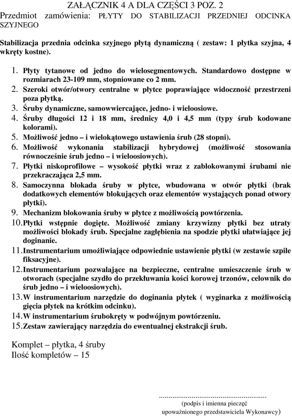 Standardowo dostępne w rozmiarach 23-109 mm, stopniowane co 2 mm. 2. Szeroki otwór/otwory centralne w płytce poprawiające widoczność przestrzeni poza płytką. 3.