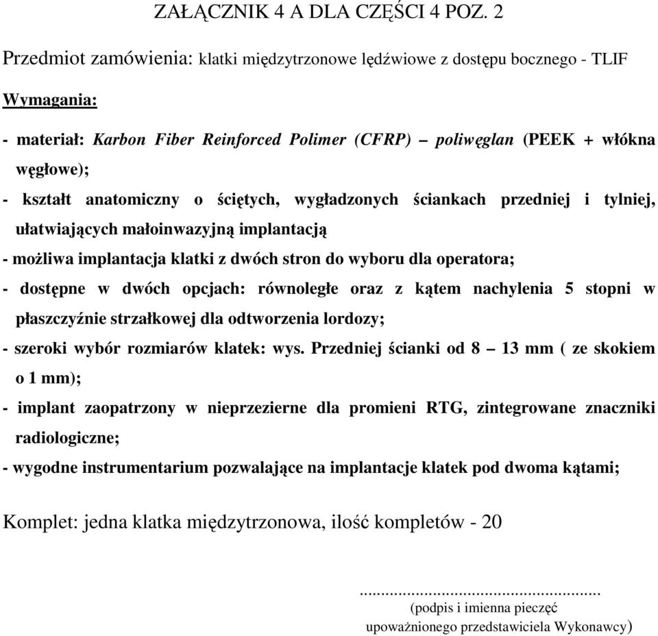 anatomiczny o ściętych, wygładzonych ściankach przedniej i tylniej, ułatwiających małoinwazyjną implantacją - możliwa implantacja klatki z dwóch stron do wyboru dla operatora; - dostępne w dwóch