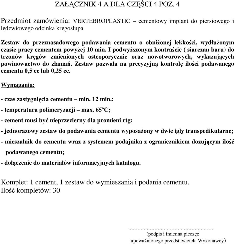 cementem powyżej 10 min. I podwyższonym kontraście ( siarczan baru) do trzonów kręgów zmienionych osteoporycznie oraz nowotworowych, wykazujących powinowactwo do złamań.