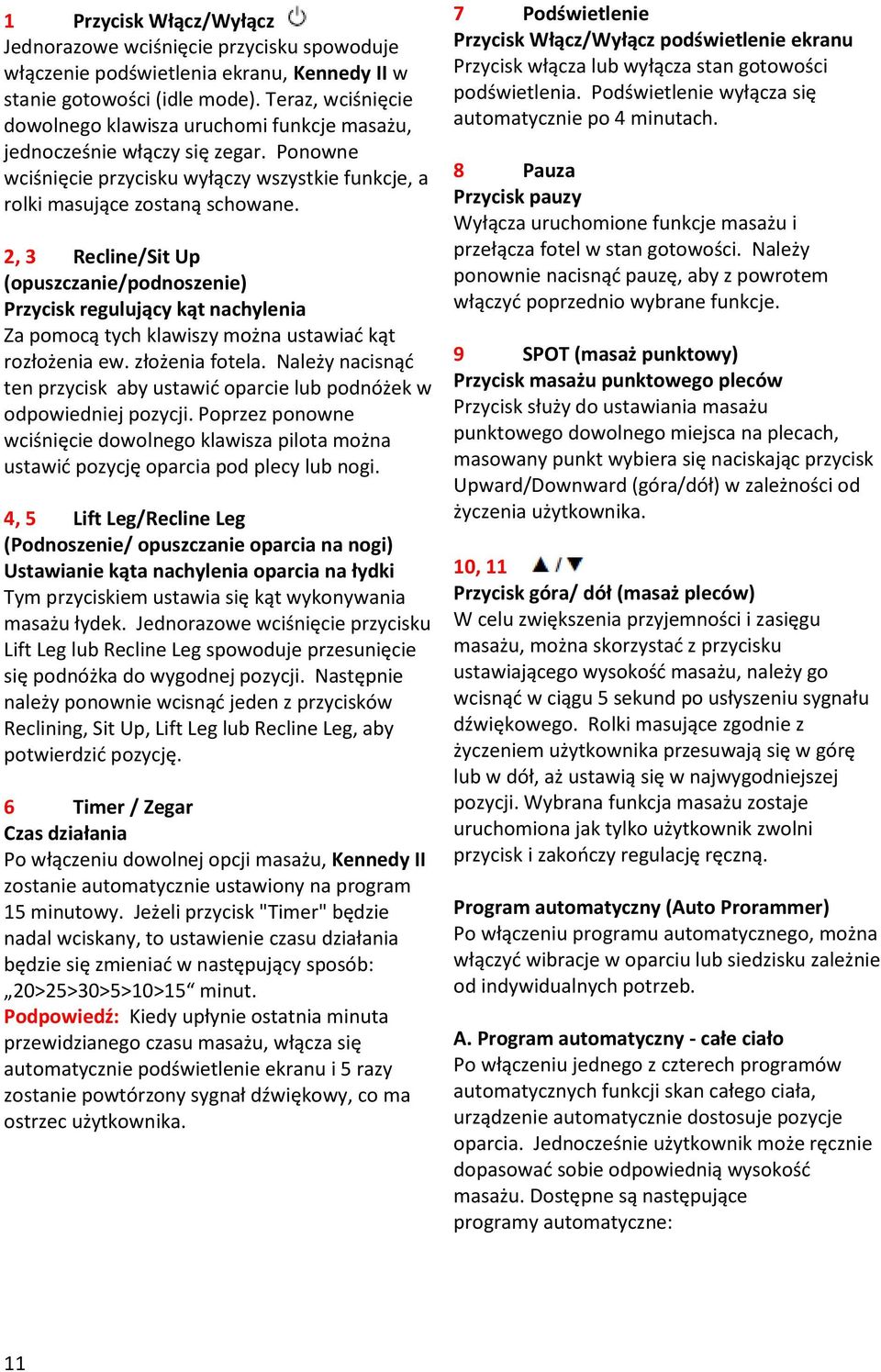 2, 3 Recline/Sit Up (opuszczanie/podnoszenie) Przycisk regulujący kąt nachylenia Za pomocą tych klawiszy można ustawiad kąt rozłożenia ew. złożenia fotela.