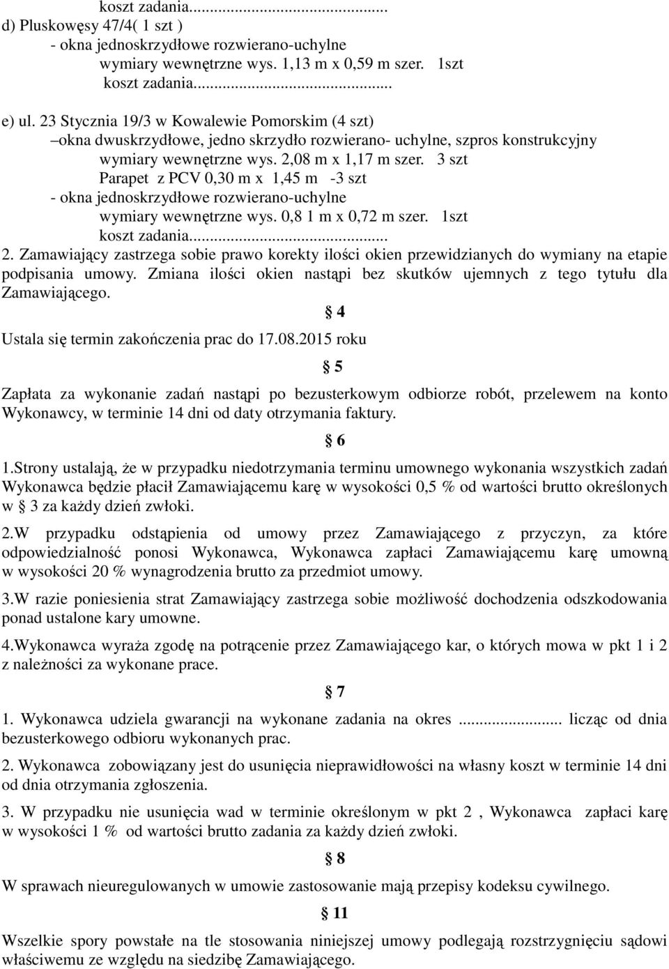 3 szt Parapet z PCV 0,30 m x 1,45 m -3 szt - okna jednoskrzydłowe rozwierano-uchylne wymiary wewnętrzne wys. 0,8 1 m x 0,72 m szer. 1szt 2.