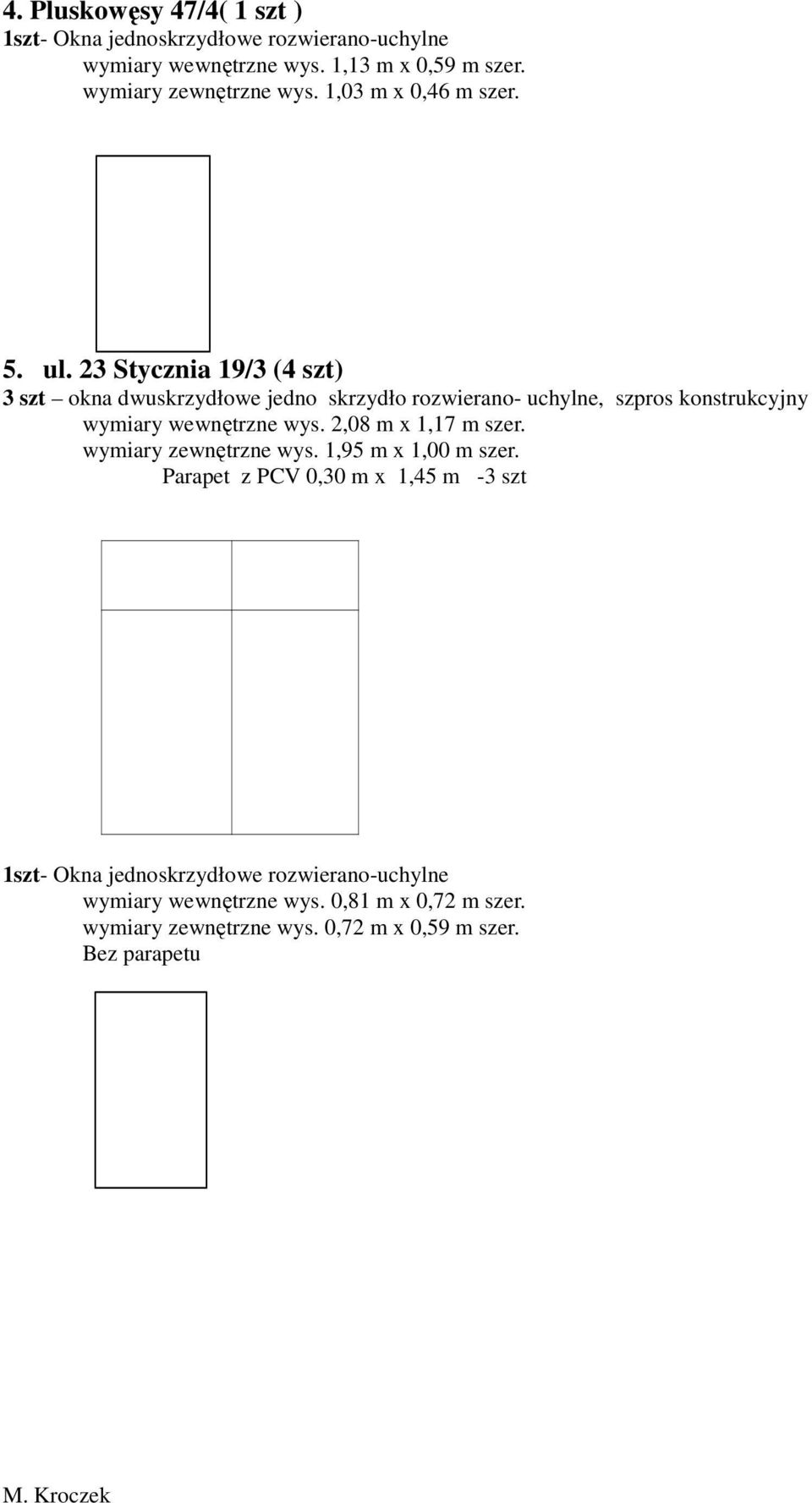 23 Stycznia 19/3 (4 szt) 3 szt okna dwuskrzydłowe jedno skrzydło rozwierano- uchylne, szpros konstrukcyjny wymiary wewnętrzne wys.