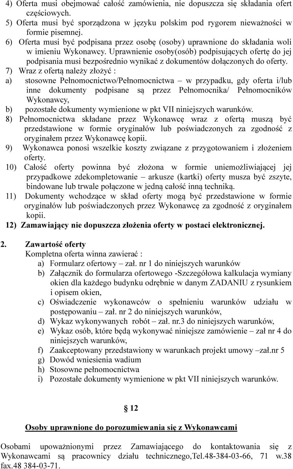 Uprawnienie osoby(osób) podpisujących ofertę do jej podpisania musi bezpośrednio wynikać z dokumentów dołączonych do oferty.