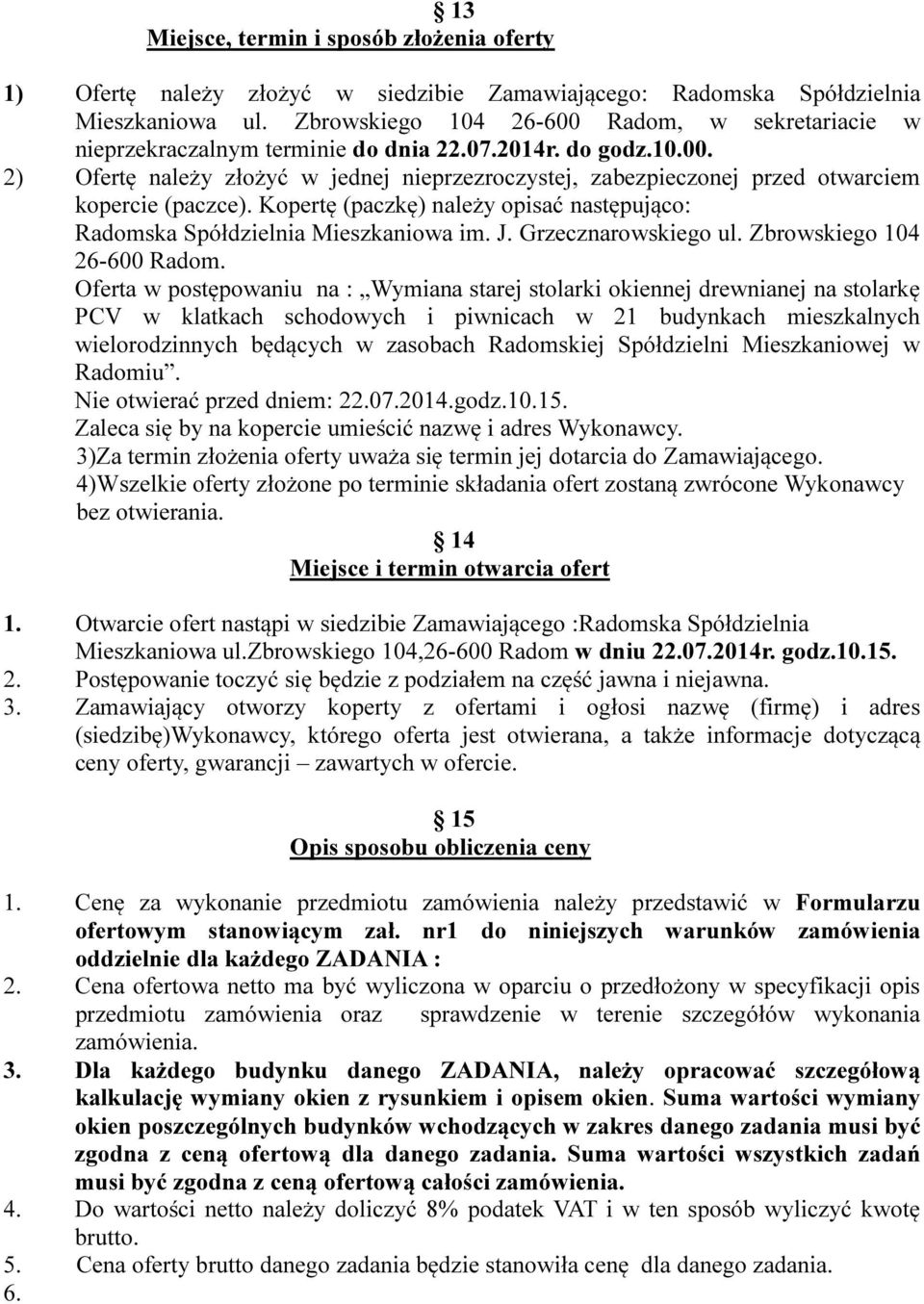 Kopertę (paczkę) należy opisać następująco: Radomska Spółdzielnia Mieszkaniowa im. J. Grzecznarowskiego ul. Zbrowskiego 104 26-600 Radom.