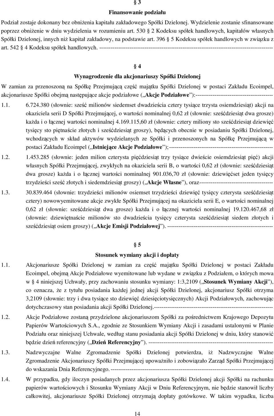 4 Wynagrodzenie dla akcjonariuszy Spółki Dzielonej W zamian za przenoszoną na Spółkę Przejmującą część majątku Spółki Dzielonej w postaci Zakładu Ecoimpel, akcjonariusze Spółki obejmą następujące