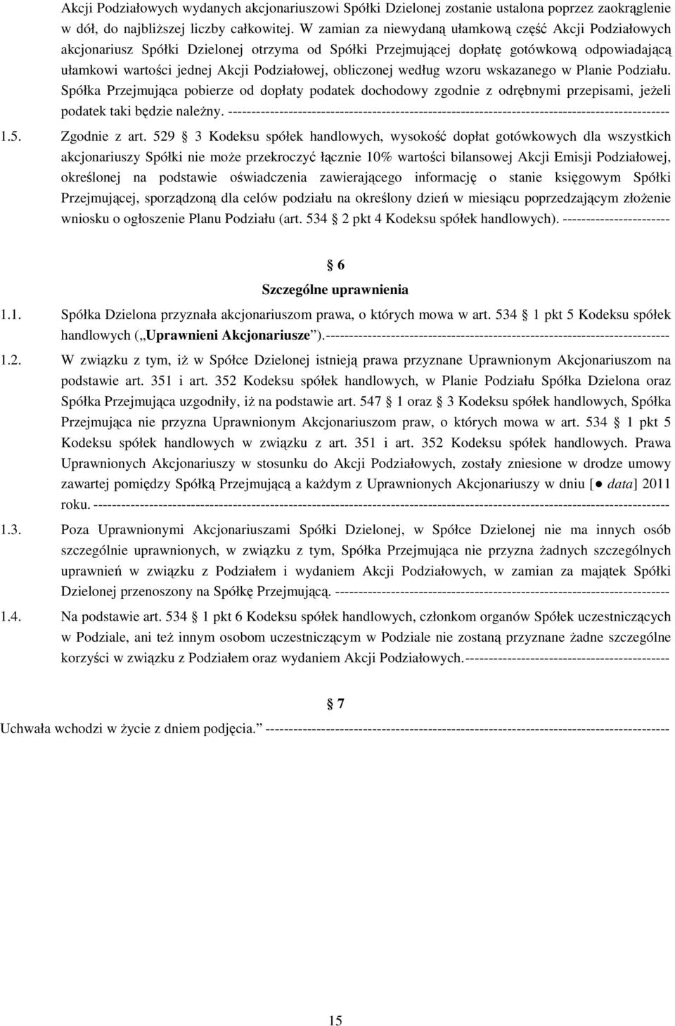 obliczonej według wzoru wskazanego w Planie Podziału. Spółka Przejmująca pobierze od dopłaty podatek dochodowy zgodnie z odrębnymi przepisami, jeżeli podatek taki będzie należny. 1.5. Zgodnie z art.