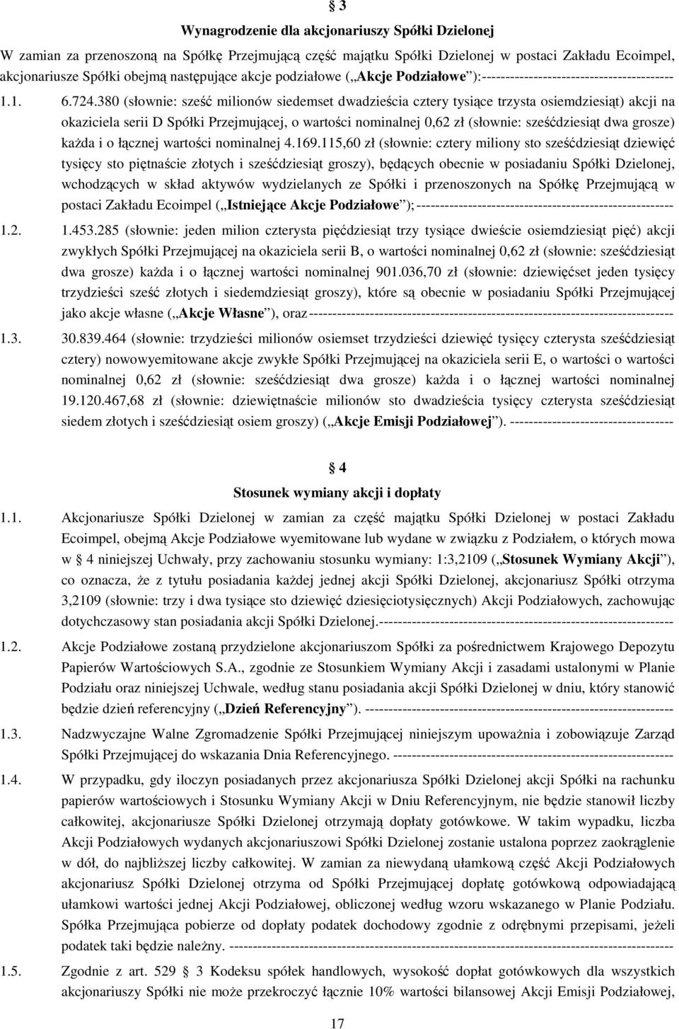 380 (słownie: sześć milionów siedemset dwadzieścia cztery tysiące trzysta osiemdziesiąt) akcji na okaziciela serii D Spółki Przejmującej, o wartości nominalnej 0,62 zł (słownie: sześćdziesiąt dwa