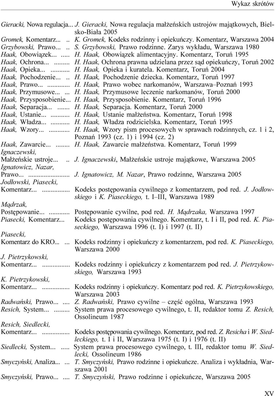 ..... H. Haak, Ochrona prawna udzielana przez s¹d opiekuñczy, Toruñ 2002 Haak, Opieka...... H. Haak, Opieka i kuratela. Komentarz, Toruñ 2004 Haak, Pochodzenie..... H. Haak, Pochodzenie dziecka.