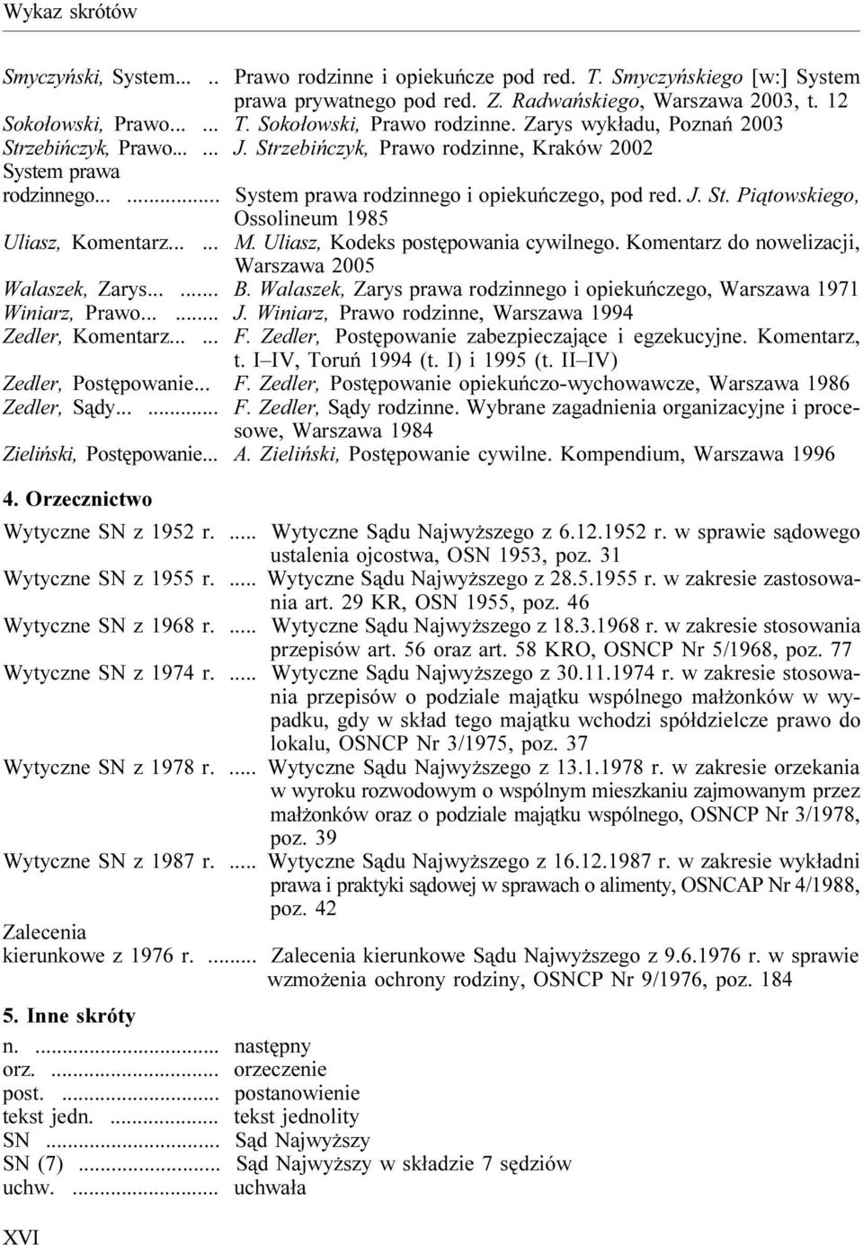 ..... M. Uliasz, Kodeks postêpowania cywilnego. Komentarz do nowelizacji, Warszawa 2005 Walaszek, Zarys...... B. Walaszek, Zarys prawa rodzinnego i opiekuñczego, Warszawa 1971 Winiarz, Prawo...... J.