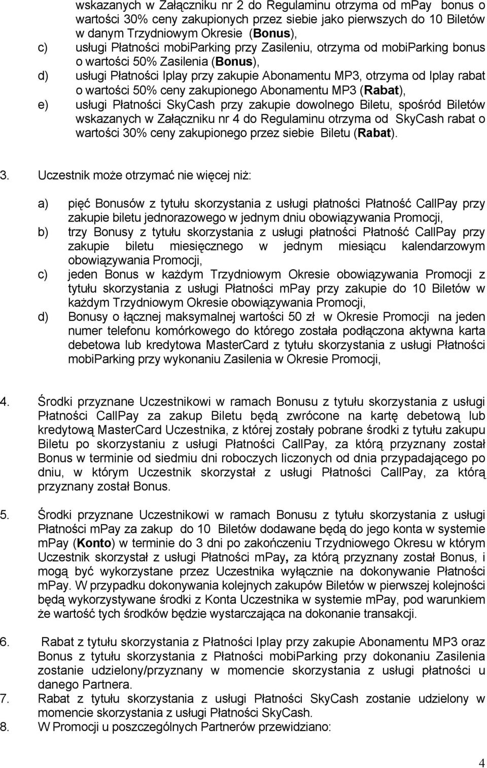 zakupionego Abonamentu MP3 (Rabat), e) usługi Płatności SkyCash przy zakupie dowolnego Biletu, spośród Biletów wskazanych w Załączniku nr 4 do Regulaminu otrzyma od SkyCash rabat o wartości 30% ceny