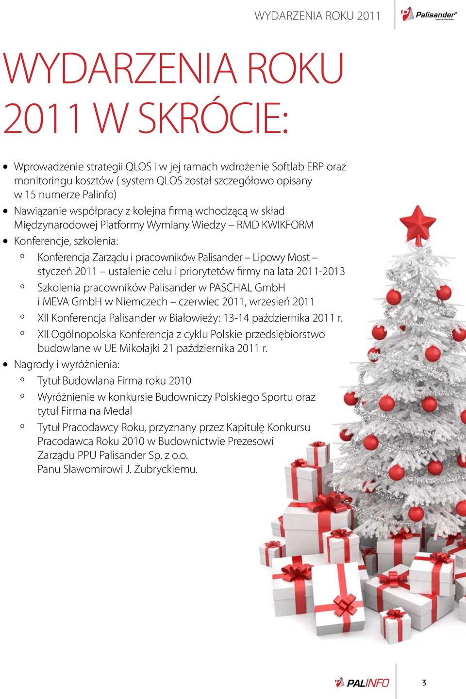 Most styczeń 2011 ustalenie celu i priorytetów firmy na lata 2011-2013 ºº Szkolenia pracowników Palisander w PASCHAL GmbH i MEVA GmbH w Niemczech czerwiec 2011, wrzesień 2011 ºº XII Konferencja