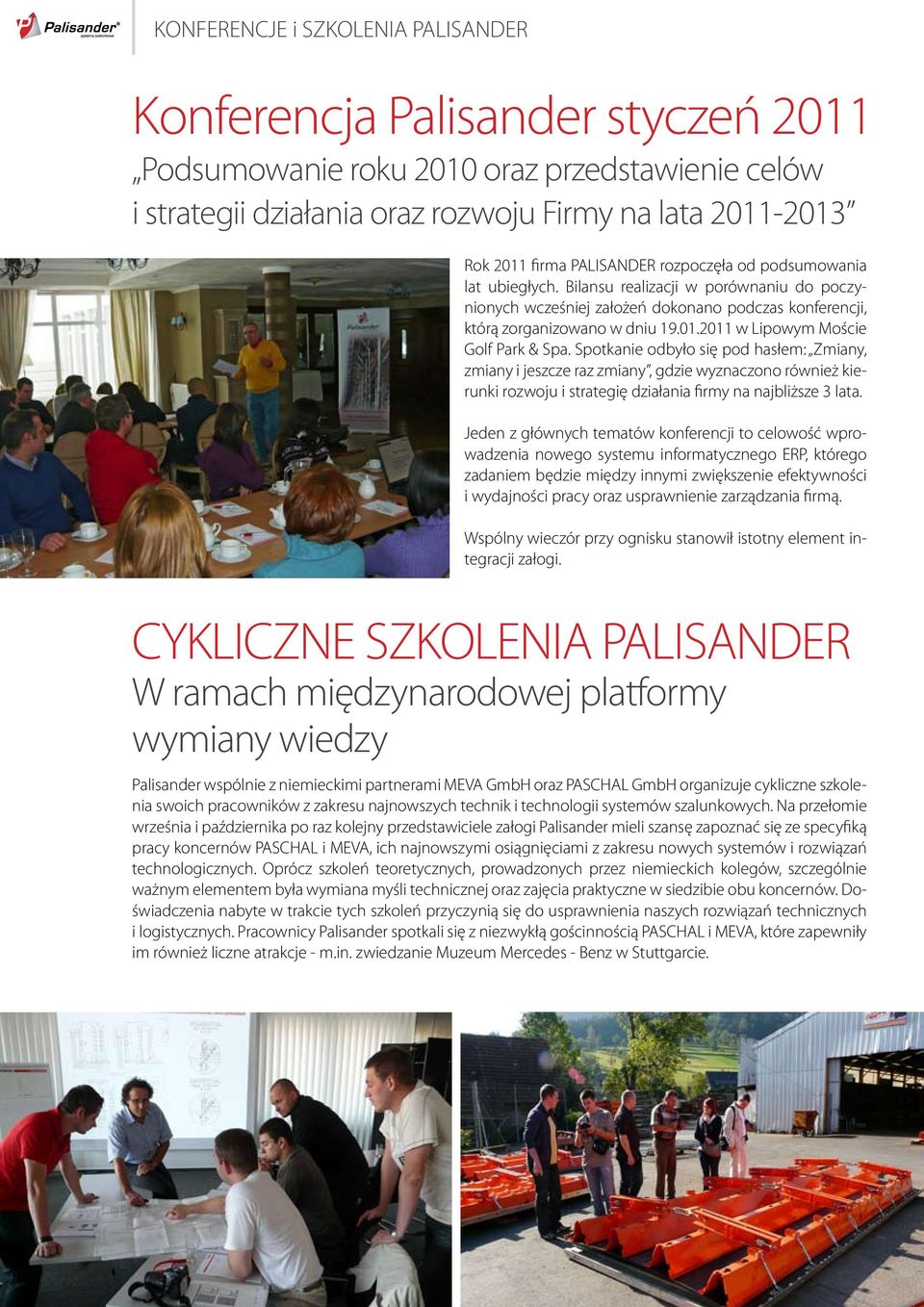 2011 w Lipowym Moście Golf Park & Spa. Spotkanie odbyło się pod hasłem: Zmiany, zmiany i jeszcze raz zmiany, gdzie wyznaczono również kierunki rozwoju i strategię działania firmy na najbliższe 3 lata.