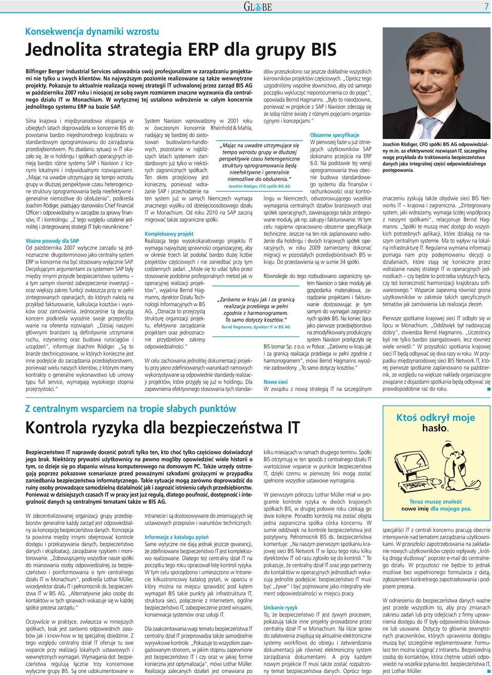 Pokazuje to aktualnie realizacja nowej strategii IT uchwalonej przez zarząd BIS AG w październiku 2007 roku i niosącej ze sobą swym rozmiarem znaczne wyzwania dla centralnego działu IT w Monachium.