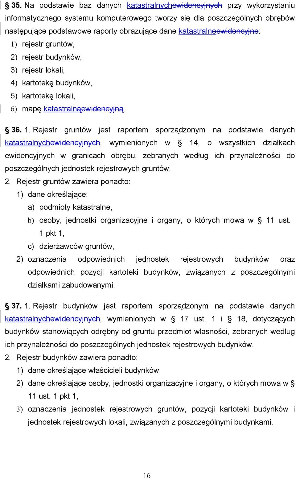 rejestr gruntów, 2) rejestr budynków, 3) rejestr lokali, 4) kartotekę budynków, 5) kartotekę lokali, 6) mapę katastralnąewidencyjną. 36. 1.