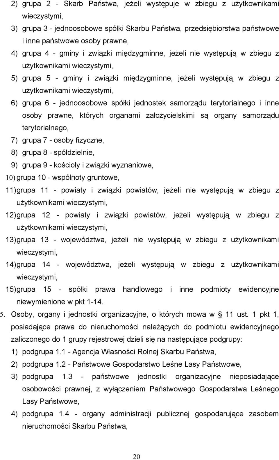 6 - jednoosobowe spółki jednostek samorządu terytorialnego i inne osoby prawne, których organami założycielskimi są organy samorządu terytorialnego, 7) grupa 7 - osoby fizyczne, 8) grupa 8 -