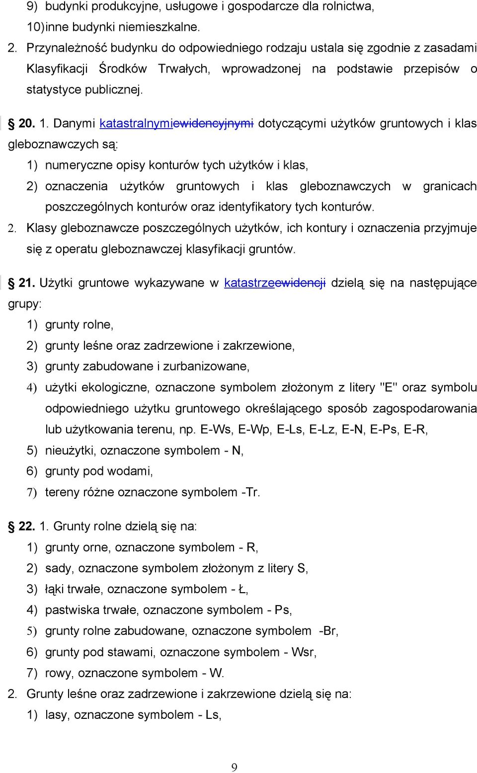 Danymi katastralnymiewidencyjnymi dotyczącymi użytków gruntowych i klas gleboznawczych są: 1) numeryczne opisy konturów tych użytków i klas, 2) oznaczenia użytków gruntowych i klas gleboznawczych w