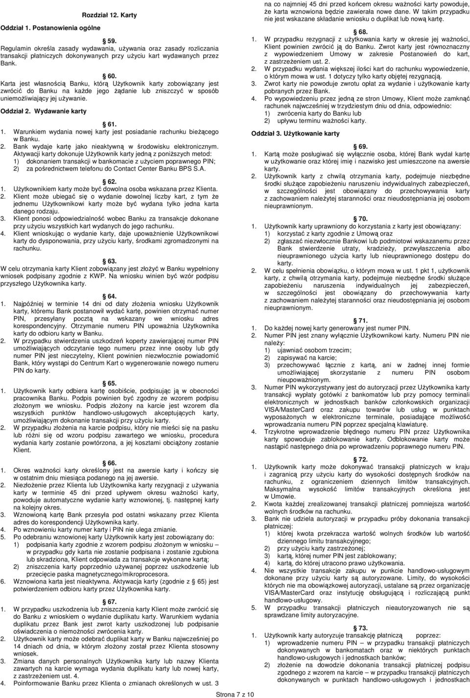 Warunkiem wydania nowej karty jest posiadanie rachunku bieżącego w Banku. 2. Bank wydaje kartę jako nieaktywną w środowisku elektronicznym.