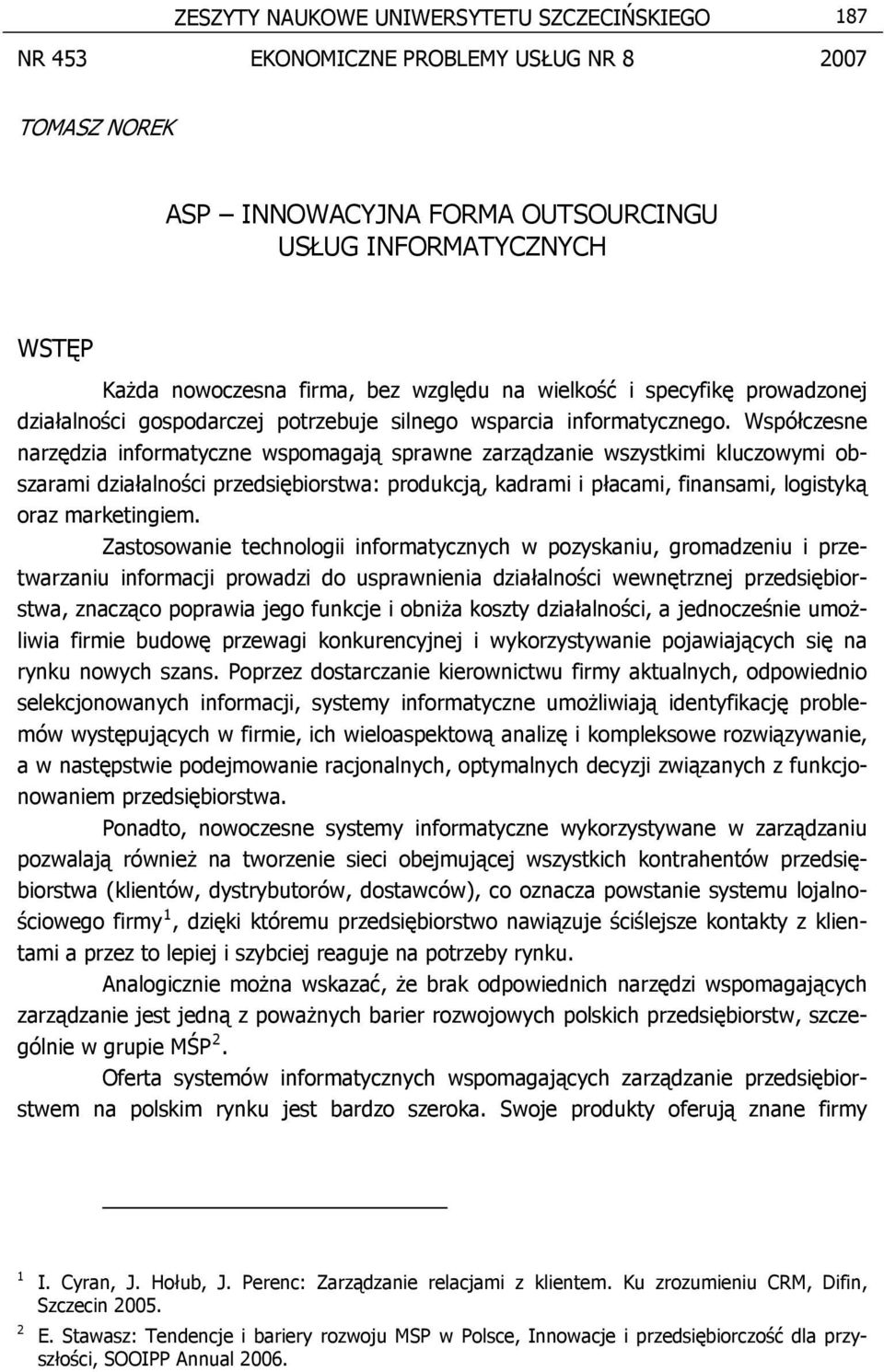 Współczesne narzędzia informatyczne wspomagają sprawne zarządzanie wszystkimi kluczowymi obszarami działalności przedsiębiorstwa: produkcją, kadrami i płacami, finansami, logistyką oraz marketingiem.