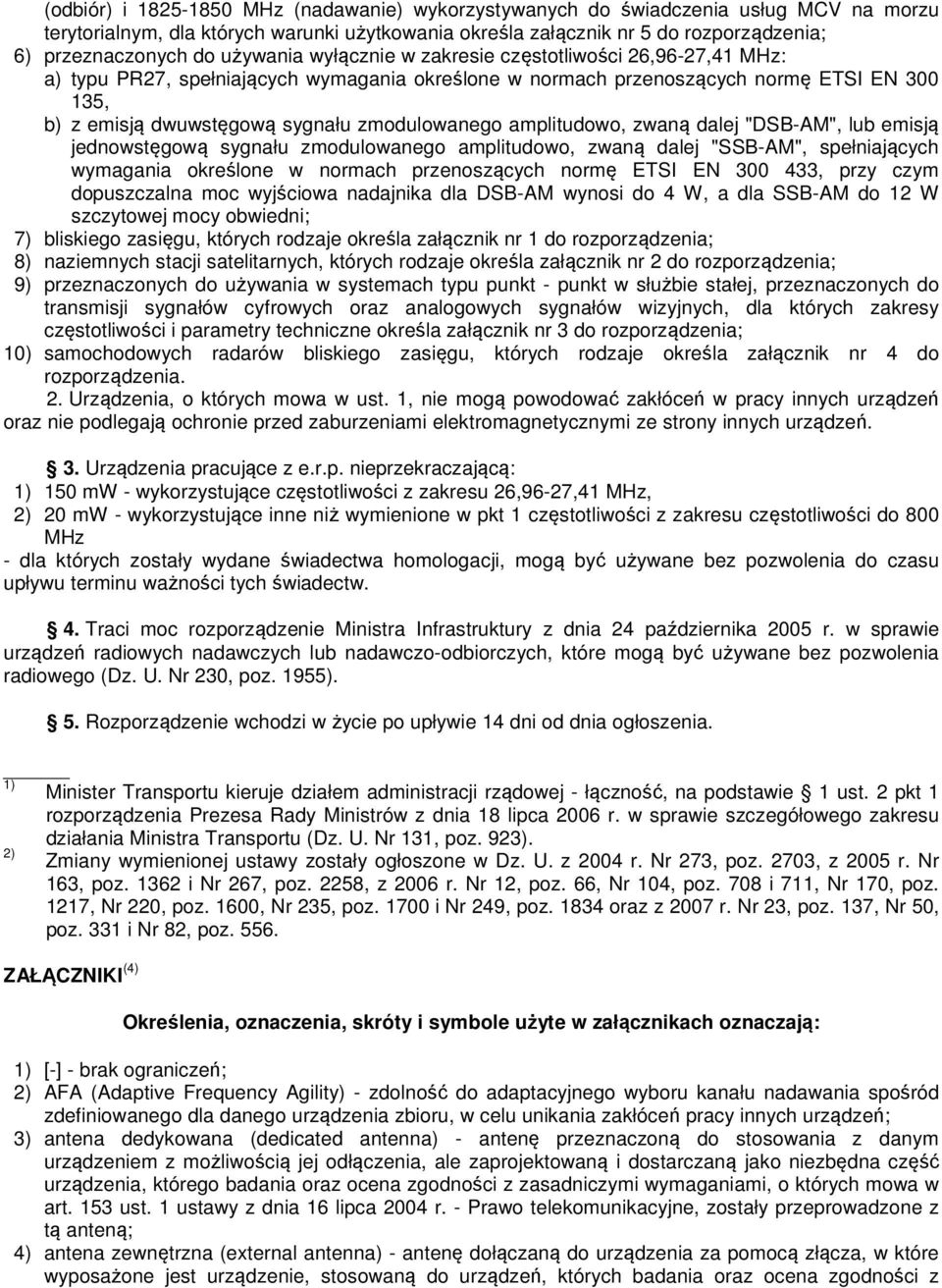 "DSB-AM", lub emisją jednowstęgową sygnału zmodulowanego amplitudowo, zwaną dalej "SSB-AM", spełniających wymagania określone EN 300 433, przy czym dopuszczalna moc wyjściowa nadajnika dla DSB-AM