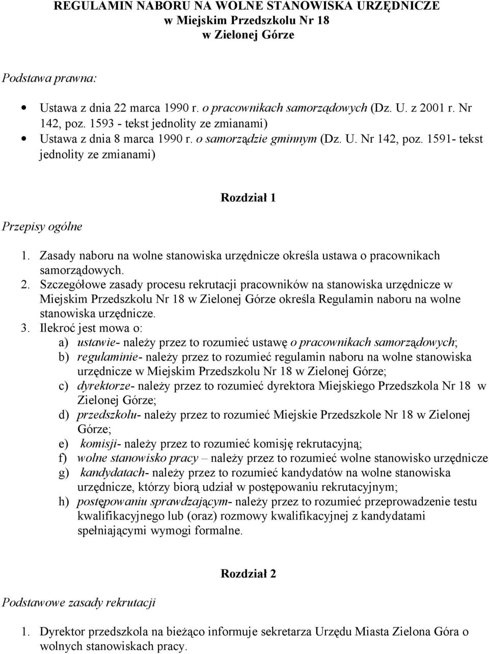 Zasady naboru na wolne stanowiska urzędnicze określa ustawa o pracownikach samorządowych. 2.