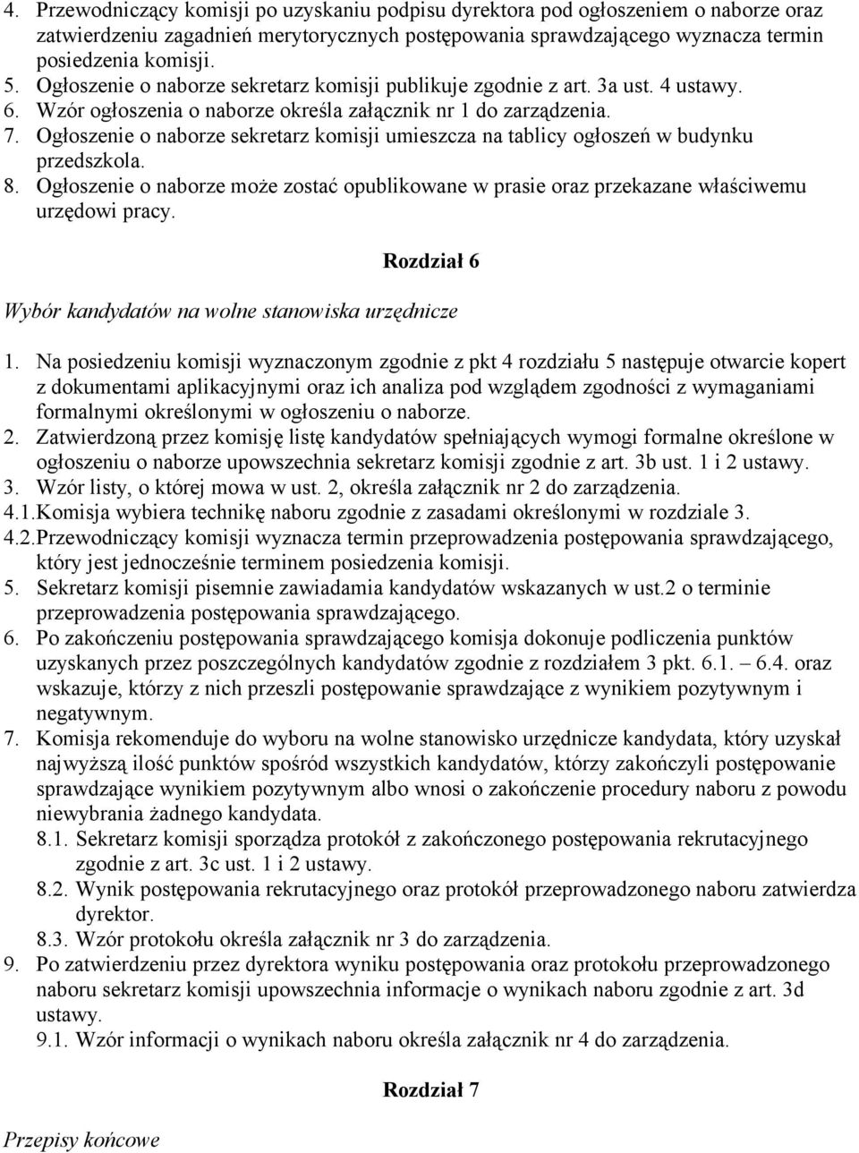 Ogłoszenie o naborze sekretarz komisji umieszcza na tablicy ogłoszeń w budynku przedszkola. 8. Ogłoszenie o naborze może zostać opublikowane w prasie oraz przekazane właściwemu urzędowi pracy.