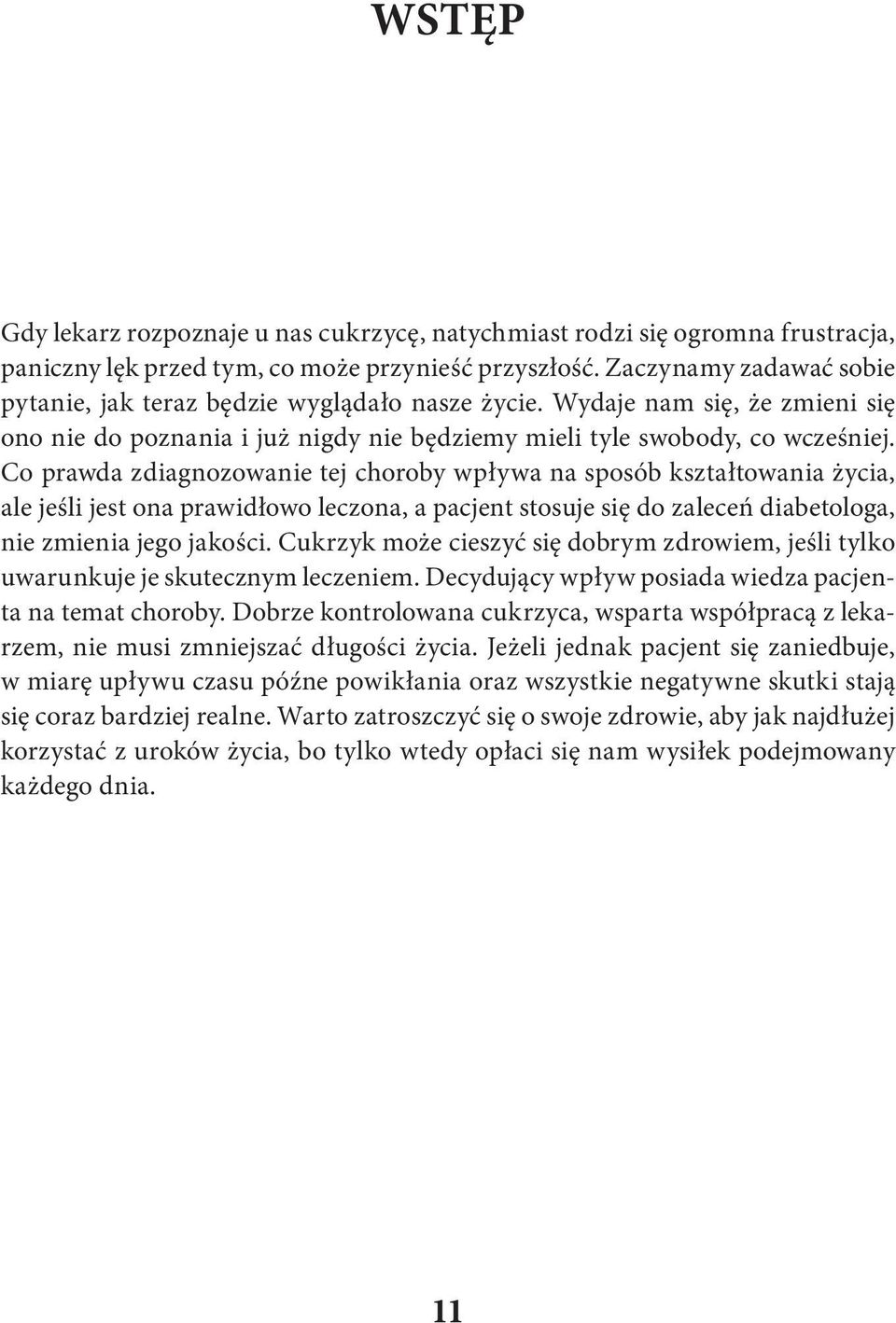 Co prawda zdiagnozowanie tej choroby wpływa na sposób kształtowania życia, ale jeśli jest ona prawidłowo leczona, a pacjent stosuje się do zaleceń diabetologa, nie zmienia jego jakości.