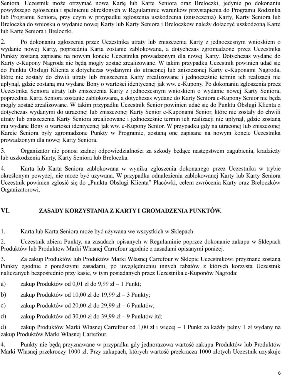 Programu Seniora, przy czym w przypadku zgłoszenia uszkodzenia (zniszczenia) Karty, Karty Seniora lub Breloczka do wniosku o wydanie nowej Karty lub Karty Seniora i Breloczków należy dołączyć