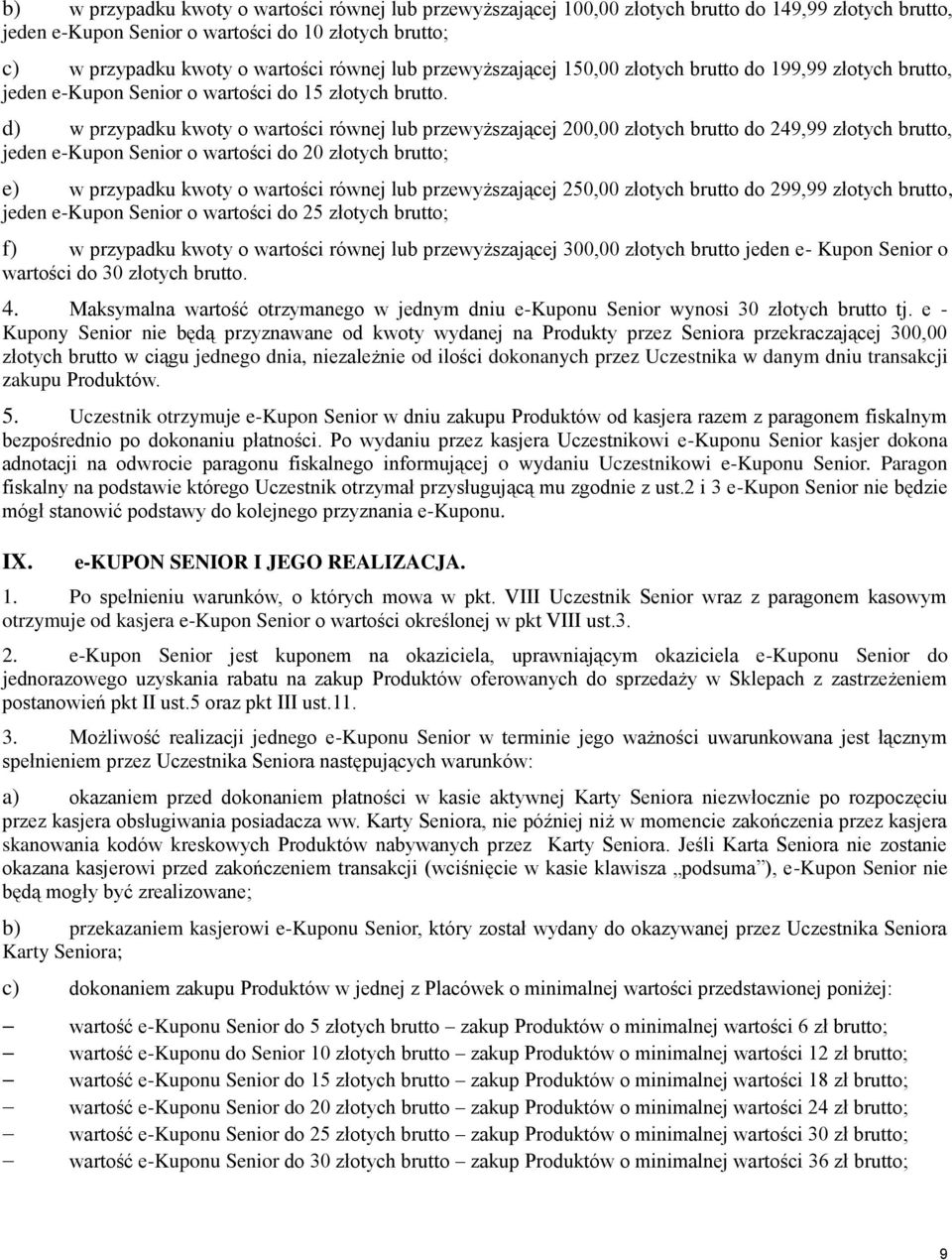 d) w przypadku kwoty o wartości równej lub przewyższającej 200,00 złotych brutto do 249,99 złotych brutto, jeden e-kupon Senior o wartości do 20 złotych brutto; e) w przypadku kwoty o wartości równej