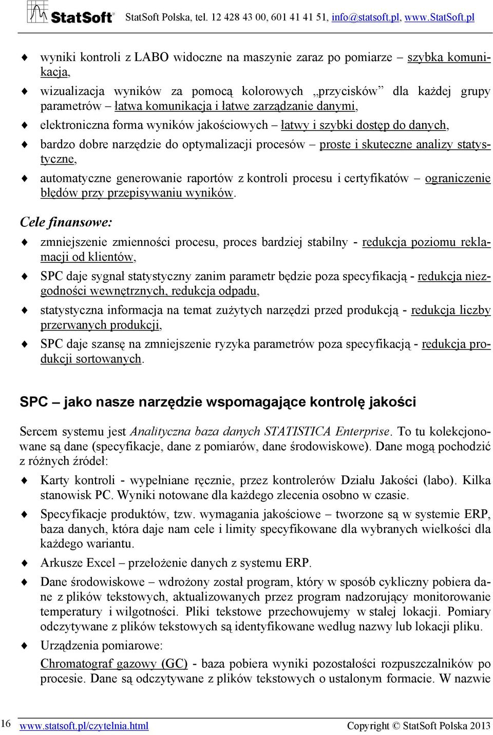 generowanie raportów z kontroli procesu i certyfikatów ograniczenie błędów przy przepisywaniu wyników.