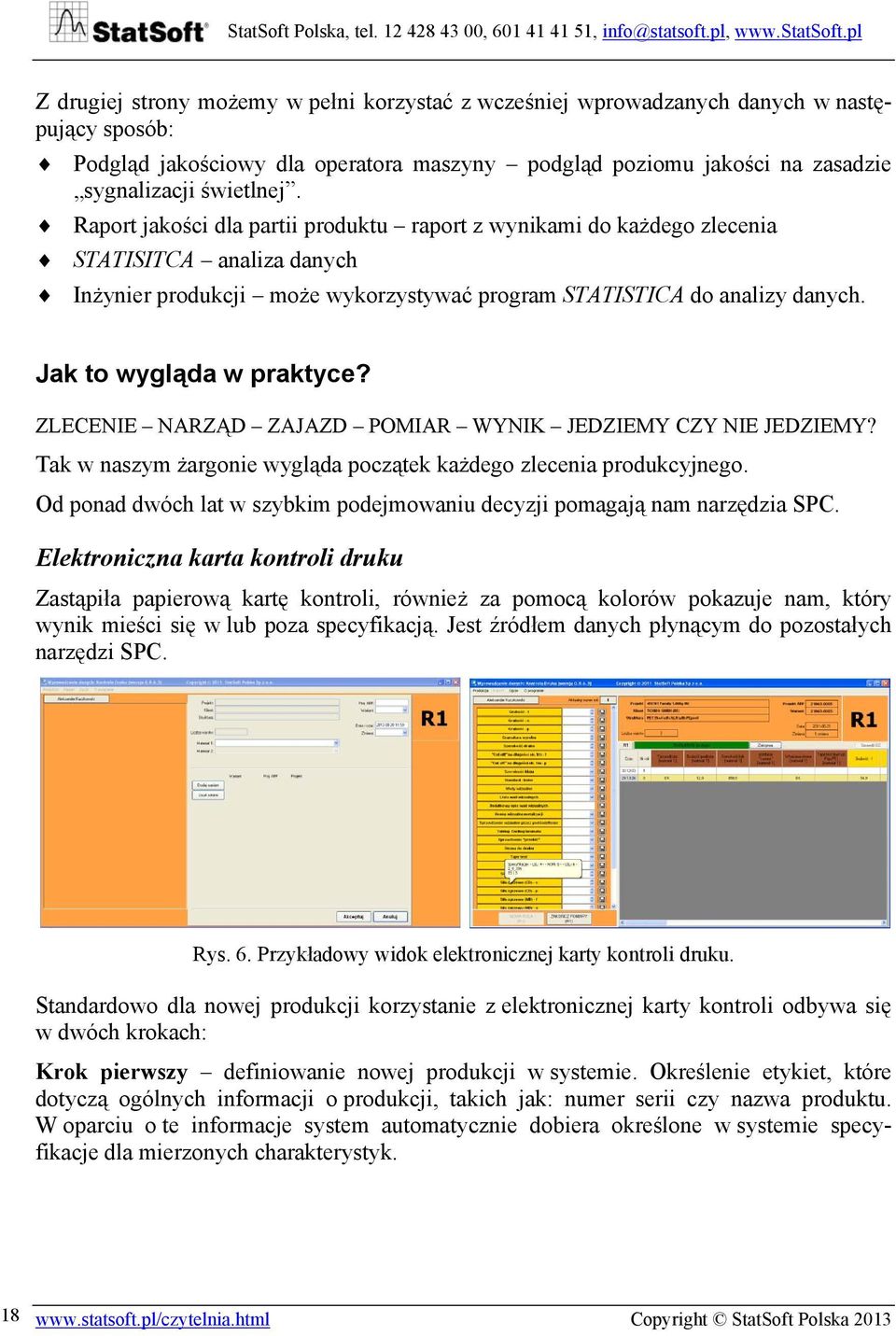 Jak to wygląda w praktyce? ZLECENIE NARZĄD ZAJAZD POMIAR WYNIK JEDZIEMY CZY NIE JEDZIEMY? Tak w naszym żargonie wygląda początek każdego zlecenia produkcyjnego.