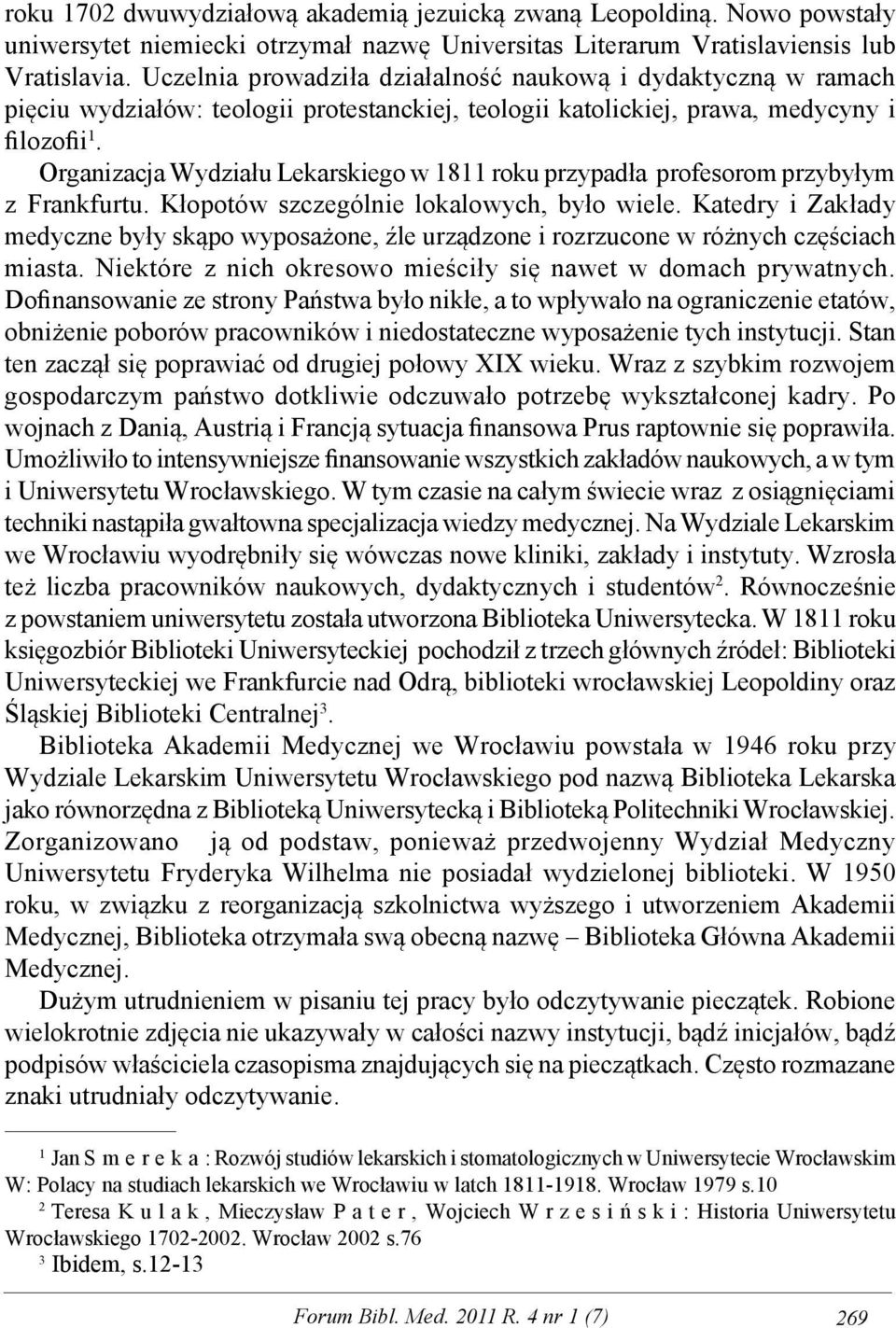 Organizacja Wydziału Lekarskiego w 1811 roku przypadła profesorom przybyłym z Frankfurtu. Kłopotów szczególnie lokalowych, było wiele.