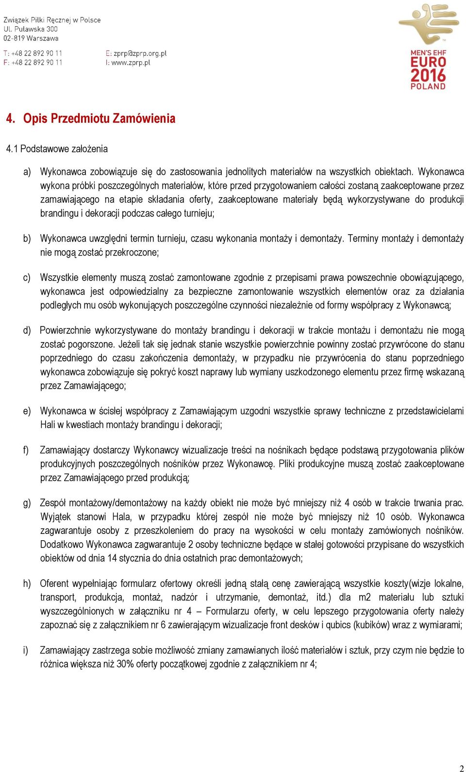 do produkcji brandingu i dekoracji podczas całego turnieju; b) Wykonawca uwzględni termin turnieju, czasu wykonania montaży i demontaży.